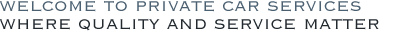Welcome to Private Car Services, where quality & service matter